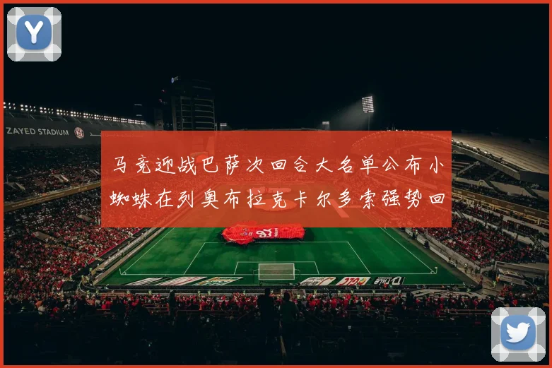 马竞迎战巴萨次回合大名单公布小蜘蛛在列奥布拉克卡尔多索强势回归