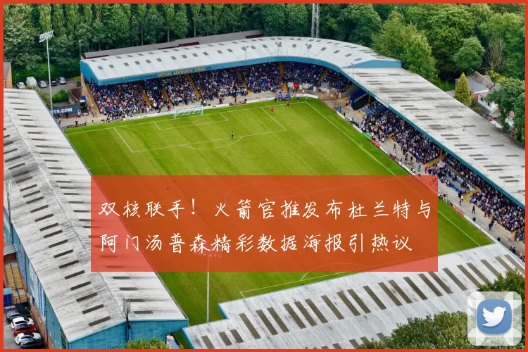 双核联手！火箭官推发布杜兰特与阿门汤普森精彩数据海报引热议