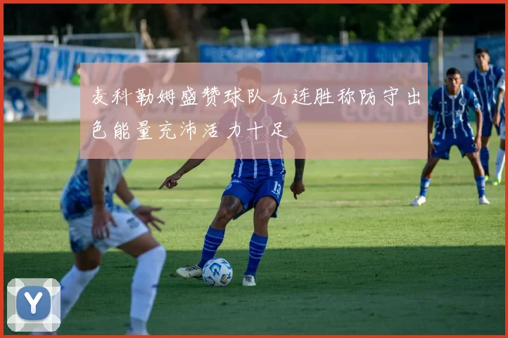 麦科勒姆盛赞球队九连胜称防守出色能量充沛活力十足