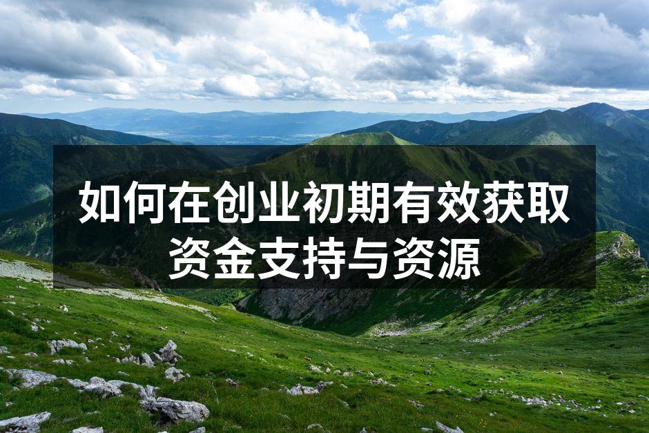 如何在创业初期有效获取资金支持与资源
